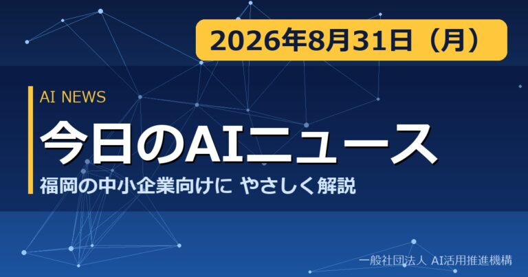 今日のAIニュース 2026年8月31日（月） 福岡の中小企業向けにやさしく解説
